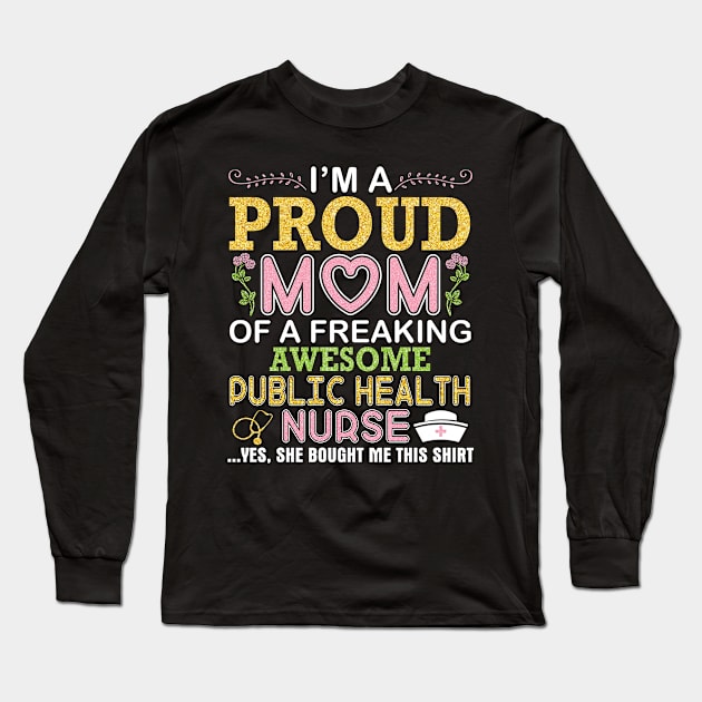 I'm A Proud Mom Of A Freaking Awesome Public Health Nurse Long Sleeve T-Shirt by DainaMotteut